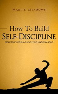 Download How to Build Self-Discipline: Resist Temptations and Reach Your Long-Term Goals pdf, epub, ebook