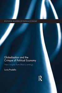 Download Globalization and the Critique of Political Economy: New Insights from Marxʼs Writings (Routledge Frontiers of Political Economy) pdf, epub, ebook