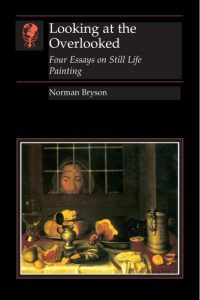 Download Looking at the Overlooked: Four Essays on Still Life Painting (Essays in Art & Culture) pdf, epub, ebook