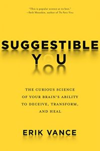Download Suggestible You: A Remarkable Journey Into the Brain’s Ability to Deceive, Transform, and Heal pdf, epub, ebook