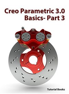 Download Creo Parametric 3.0 Basics – Part 3 (Sweep Features, Blend Features, and Modifying Parts) pdf, epub, ebook