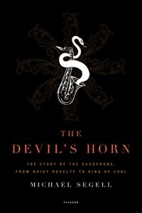 Download The Devil’s Horn: The Story of the Saxophone, from Noisy Novelty to King of Cool pdf, epub, ebook