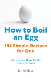 Download How to Boil an Egg: 184 Simple Recipes for One – The Essential Book for the First-Time Cook pdf, epub, ebook