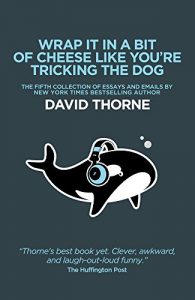 Download Wrap It In A Bit Of Cheese Like You’re Tricking The Dog: The fifth collection of essays and emails by New York Times Best Selling author David Thorne pdf, epub, ebook