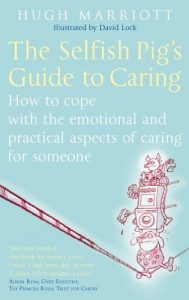 Download The Selfish Pig’s Guide To Caring: How to cope with the emotional and practical aspects of caring for someone pdf, epub, ebook