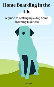 Download Home Boarding in the UK: A guide to setting up a dog home boarding business pdf, epub, ebook