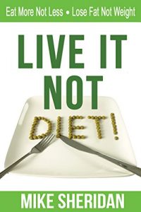 Download Live It NOT Diet!: Eat More Not Less. Lose Fat Not Weight. pdf, epub, ebook