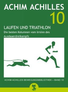 Download Laufen und Triathlon: Die besten Kolumnen vom Irrsinn des Ausdauerdreikampfs (Achim Achilles Bewegungsbibliothek 10) (German Edition) pdf, epub, ebook