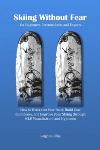 Download Skiing without Fear – for Beginners, Intermediates and Experts: How to Overcome Your Fears, Build Your Confidence, and Improve your Skiing through NLP, Visualisation and Hypnosis pdf, epub, ebook