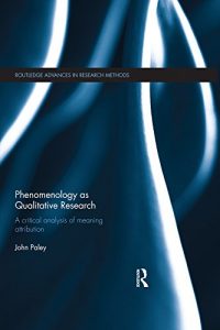 Download Phenomenology as Qualitative Research: A Critical Analysis of Meaning Attribution (Routledge Advances in Research Methods) pdf, epub, ebook