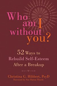 Download Who Am I Without You?: Fifty-Two Ways to Rebuild Self-Esteem After a Breakup pdf, epub, ebook