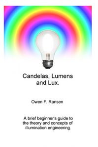 Download Candelas, Lumens and Lux: A brief begginer’s guide to the theory and concepts of illumination engineering pdf, epub, ebook