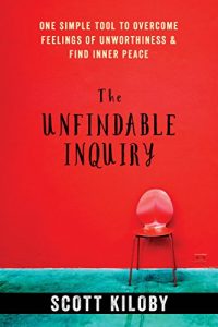 Download The Unfindable Inquiry: One Simple Tool to Overcome Feelings of Unworthiness and Find Inner Peace pdf, epub, ebook