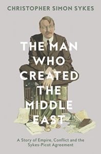 Download The Man Who Created the Middle East: A Story of Empire, Conflict and the Sykes-Picot Agreement pdf, epub, ebook