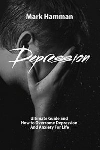 Download Depression: Ultimate Guide and How to Overcome Depression and Anxiety For  Life pdf, epub, ebook