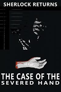 Download The Case of the Severed Hand: A Contemporary Mystery (Sherlock Returns Book 1) pdf, epub, ebook