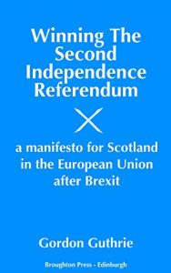 Download Winning The Second Independence Referendum: A Manifesto For Scotland In the European Union After Brexit pdf, epub, ebook