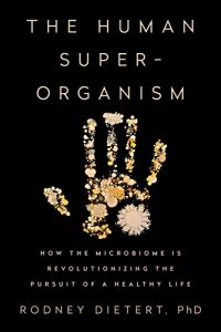 Download The Human Superorganism: How the Microbiome Is Revolutionizing the Pursuit of a Healthy Life pdf, epub, ebook