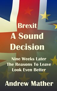 Download Brexit: A Sound Decision: Nine Weeks Later The Reasons To Leave Look Even Better pdf, epub, ebook