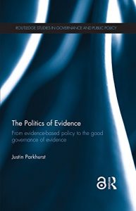 Download The Politics of Evidence: From evidence-based policy to the good governance of evidence (Routledge Studies in Governance and Public Policy) pdf, epub, ebook