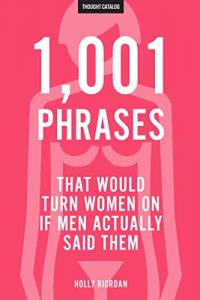 Download 1,001 Phrases That Would Turn Women On If Men Actually Said Them pdf, epub, ebook