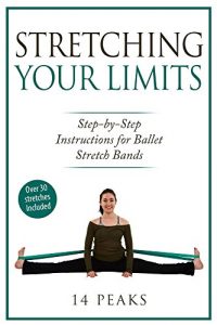 Download Stretching Your Limits: Over 30 Step by Step Instructions for Ballet Stretch Bands pdf, epub, ebook