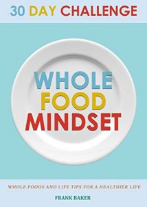 Download 30 Day Whole Food Mindset Challenge: A 30 Day Whole Change Challenge: 30 Day Whole Food Diet Book:30 Day Whole Life Change 30 Days: 30 Whole Food Days … of Whole Food Diet, Whole Food 30 Days) pdf, epub, ebook