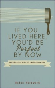 Download If You Lived Here, You’d Be Perfect By Now: The Unofficial Guide to Sweet Valley High pdf, epub, ebook