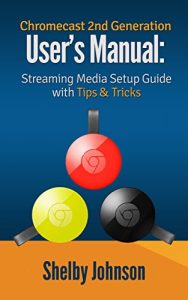 Download Chromecast 2nd Generation User’s Manual Streaming Media Setup Guide with Tips & Tricks pdf, epub, ebook