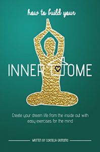 Download How to Build Your Inner Home: Create Your Dream Life From The Inside Out With Easy Exercises For The Mind pdf, epub, ebook