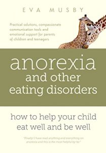 Download Anorexia and other Eating Disorders: how to help your child eat well and be well: Practical solutions, compassionate communication tools and emotional support for parents of children and teenagers pdf, epub, ebook