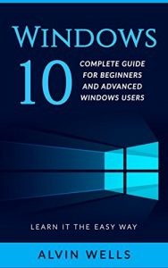 Download Windows 10:  Complete Guide for Beginners and Advanced Windows Users – Learn it the easy way pdf, epub, ebook