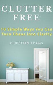 Download Clutter Free: 10 Simple Ways You Can Turn Chaos into Clarity pdf, epub, ebook