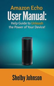Download Amazon Echo User Manual: Help Guide to Unleash the Power of Your Device! pdf, epub, ebook