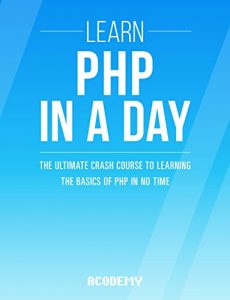 Download PHP: Learn PHP In A DAY! – The Ultimate Crash Course to Learning the Basics of the PHP In No Time (PHP, PHP Programming, PHP Course, PHP Development, PHP Books) pdf, epub, ebook