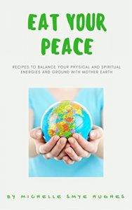 Download Eat Your Peace: Recipes To Balance Your Physical and Spiritual Energies and Ground with Mother Earth pdf, epub, ebook