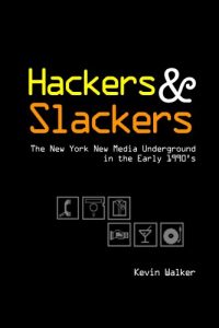 Download Hackers & Slackers: The New York New Media Underground in the Early 1990’s pdf, epub, ebook