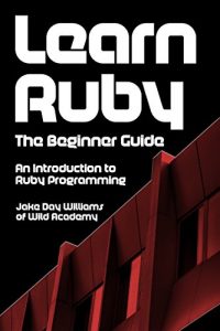 Download Learn Ruby: The Beginner Guide: An Introduction to Ruby Programming pdf, epub, ebook