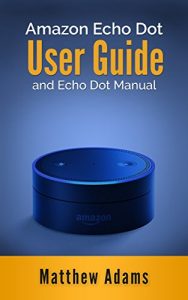 Download Amazon Echo Dot: The Amazon Echo Dot User Guide and Echo Dot Manual (Amazon Echo Dot Manual 2017) pdf, epub, ebook