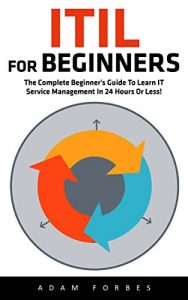 Download ITIL For Beginners: The Complete Beginner’s Guide To Learn IT Service Management In 24 Hours Or Less! (ITIL, ITIL Foundation, ITIL Service Operation) pdf, epub, ebook