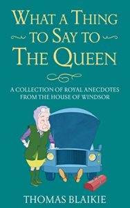 Download What a Thing to Say to the Queen: A collection of royal anecdotes from the House of Windsor pdf, epub, ebook