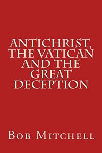 Download Antichrist, The Vatican and the Great Deception pdf, epub, ebook