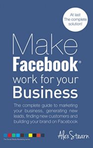 Download Make Facebook Work For Your Business: The complete guide to Facebook Marketing, generating new leads, finding new customers and building your brand on … Social Media Work For Your Business 1) pdf, epub, ebook