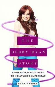 Download The Debby Ryan Story: From High School Nerd to Hollywood Superstar pdf, epub, ebook