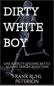 Download DIRTY WHITE BOY: One Addict’s Lifelong Battle Against Heroin Addiction pdf, epub, ebook