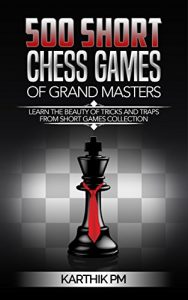 Download 500 Short Chess Games Of Grand Masters: Learn the beauty of tricks and traps from short games collection pdf, epub, ebook