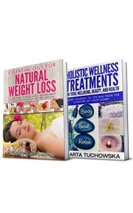 Download Aromatherapy: 2 in 1 Bundle: Essential Oils for Weight Loss & Holistic Wellness Treatments (Essential Oils, Relaxation, Aromatherapy) pdf, epub, ebook