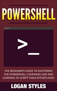 Download Powershell: The Beginner’s Guide to Mastering the Powershell Command Line and Learning to script tasks effortlessly pdf, epub, ebook