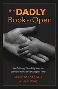 Download The Dadly Book of Open: How Cultivating Vulnerability Makes You a Stronger, Wiser and More Courageous Father pdf, epub, ebook