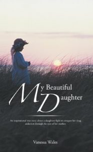 Download My Beautiful Daughter : An inspirational true story about a daughters fight to conquer  her drug addiction through the eyes of her mother. pdf, epub, ebook